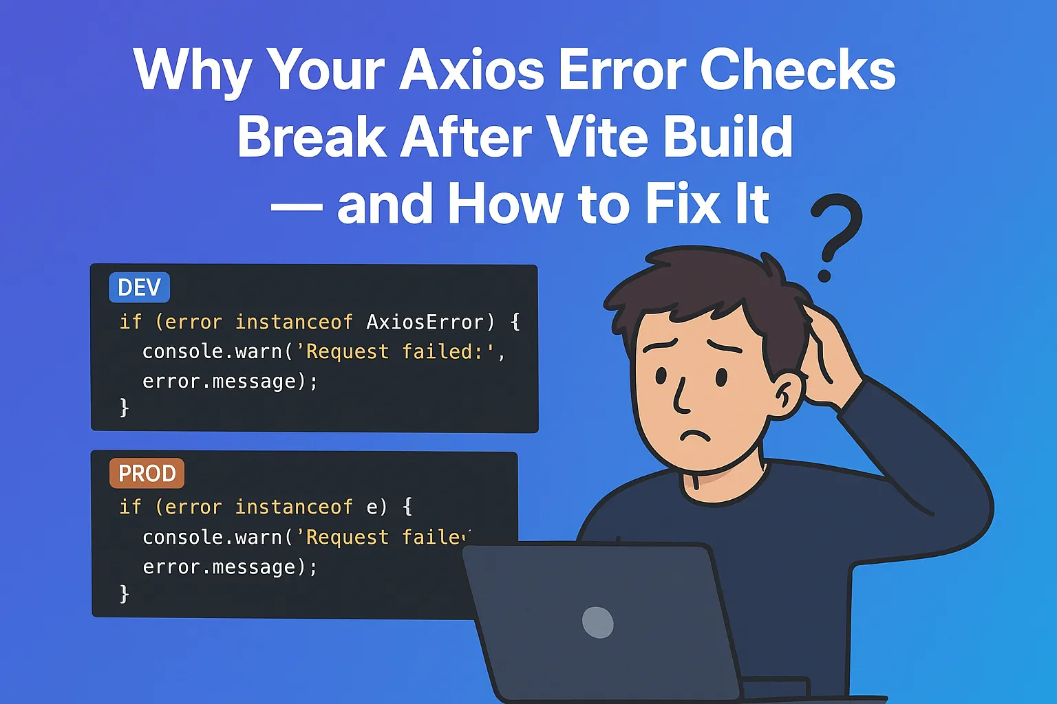 Cover image for Why Your Axios Error Checks Break After Vite Build — and How to Fix It