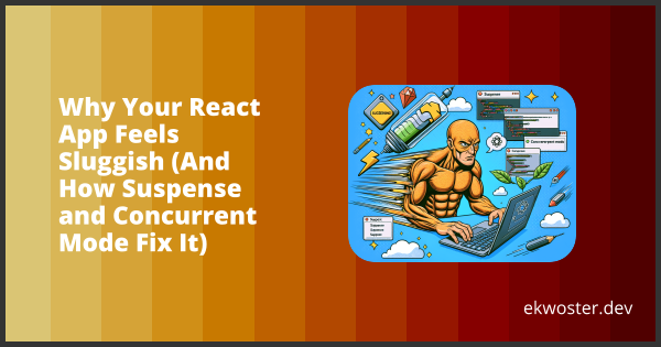 Why Your React App Feels Sluggish (And How Suspense and Concurrent Mode ...